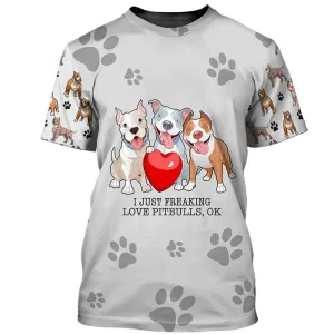 3D Dog T Shirts, I Just Freaking Love Pitbulls All Over Print T-Shirt, Gift For Pet Loves