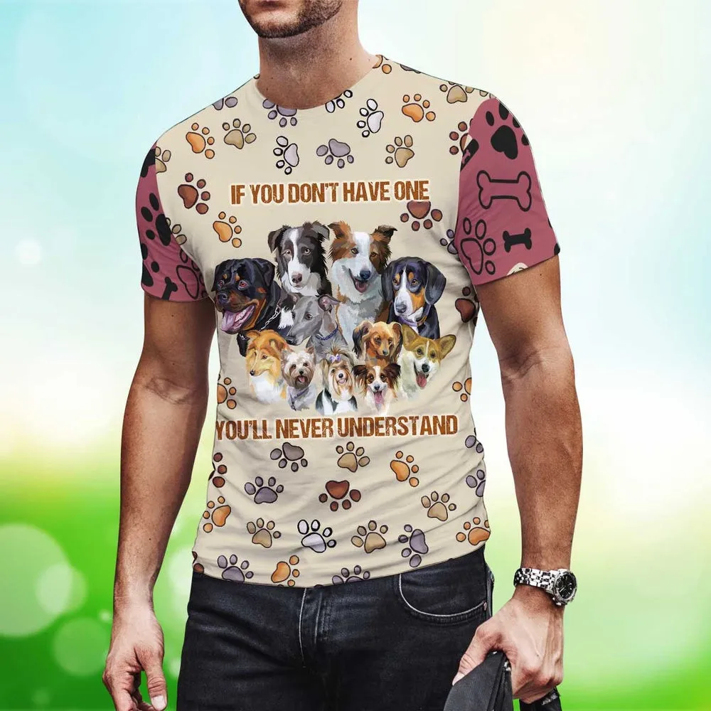 3D Dog T Shirts, If You Don'T Have One You'Ll Never Understand All Over Print T-Shirt, Gift For Pet Loves